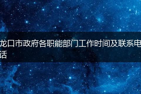 龙口市政府各职能部门工作时间及联系电话