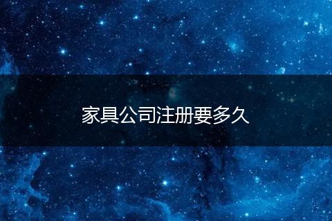 家具公司注册要多久