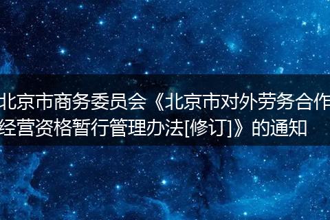 北京市商务委员会《北京市对外劳务合作经营资格暂行管理办法[修订]》的通知