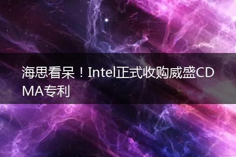 海思看呆！Intel正式收购威盛CDMA专利