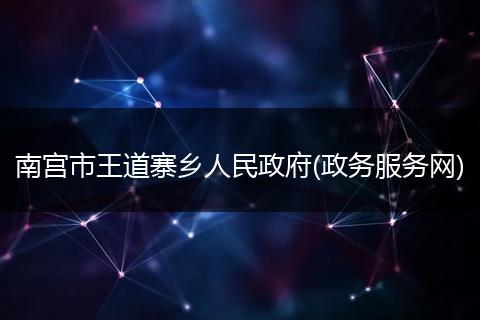 南宫市王道寨乡人民政府(政务服务网)