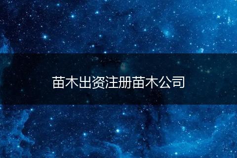苗木出资注册苗木公司