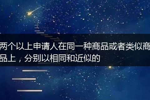 两个以上申请人在同一种商品或者类似商品上，分别以相同和近似的