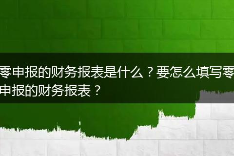 零申报的财务报表是什么?要怎么填写零申报的财务报表?
