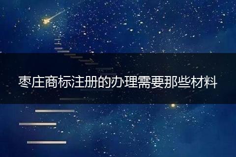 枣庄商标注册的办理需要那些材料