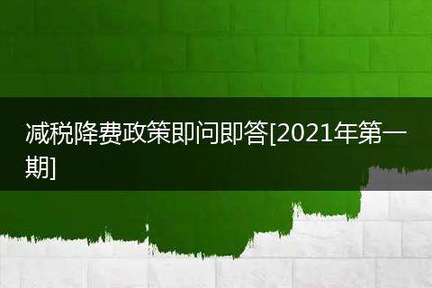 减税降费政策即问即答[2021年第一期]
