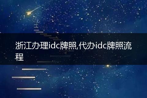 浙江办理idc牌照,代办idc牌照流程
