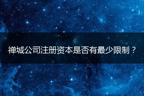 禅城公司注册资本是否有最少限制？
