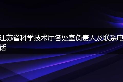 江苏省科学技术厅各处室负责人及联系电话