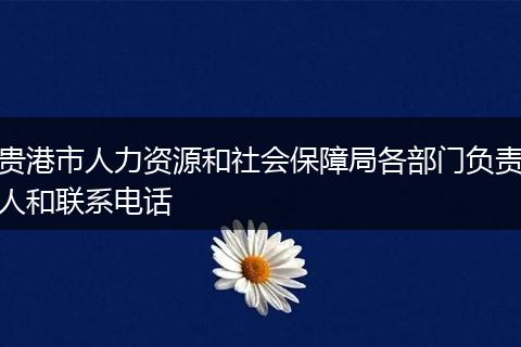 贵港市人力资源和社会保障局各部门负责人和联系电话