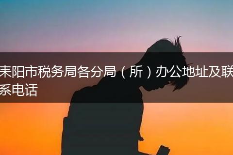 耒阳市税务局各分局（所）办公地址及联系电话