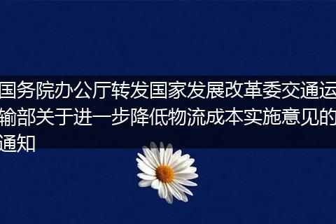 国务院办公厅转发国家发展改革委交通运输部关于进一步降低物流成本实施意见的通知