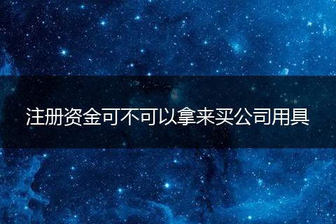 注册资金可不可以拿来买公司用具