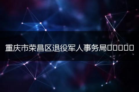 重庆市荣昌区退役军人事务局     
