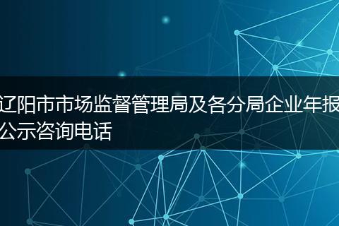 辽阳市市场监督管理局及各分局企业年报公示咨询电话
