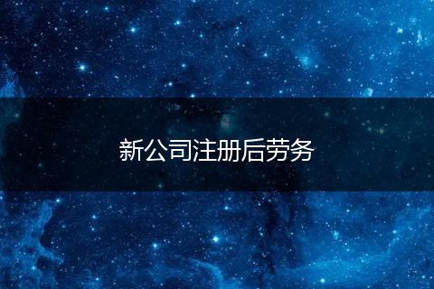 新公司注册后劳务