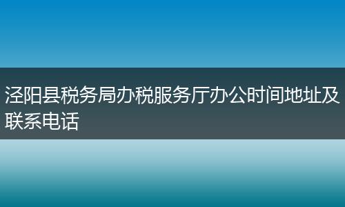 泾阳县税务局办税服务厅办公时间地址及联系电话