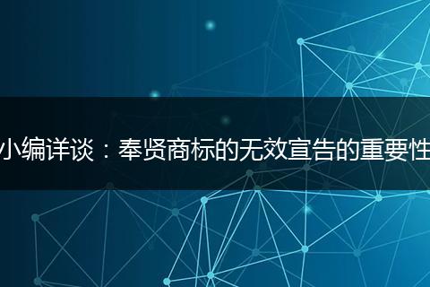 小编详谈：奉贤商标的无效宣告的重要性