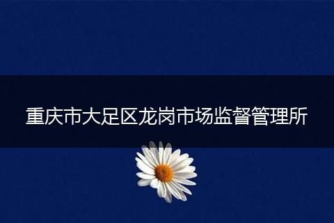 重庆市大足区龙岗市场监督管理所