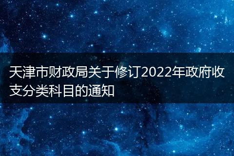 天津市财政局关于修订2022年政府收支分类科目的通知