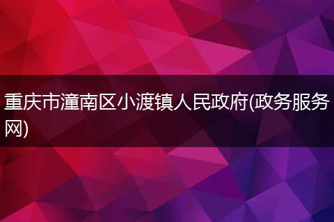重庆市潼南区小渡镇人民政府(政务服务网)