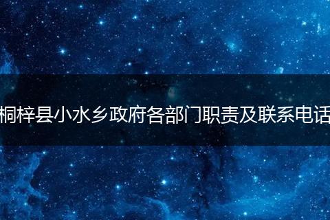 桐梓县小水乡政府各部门职责及联系电话