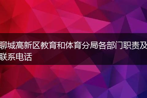聊城高新区教育和体育分局各部门职责及联系电话