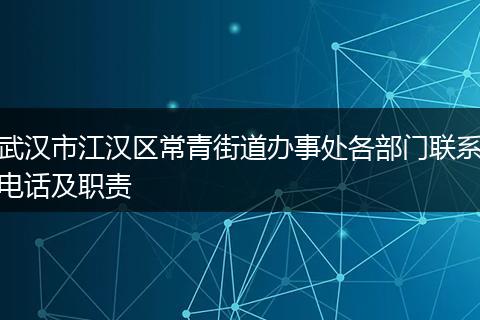 武汉市江汉区常青街道办事处各部门联系电话及职责