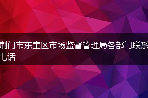荆门市东宝区市场监督管理局各部门联系电话