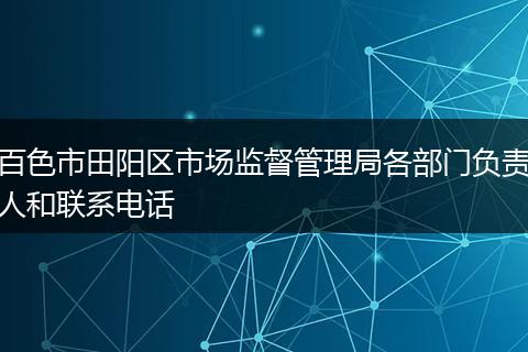 百色市田阳区市场监督管理局各部门负责人和联系电话