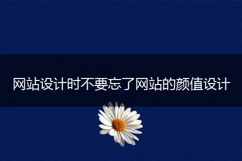 网站设计时不要忘了网站的颜值设计