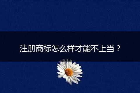 注册商标怎么样才能不上当?