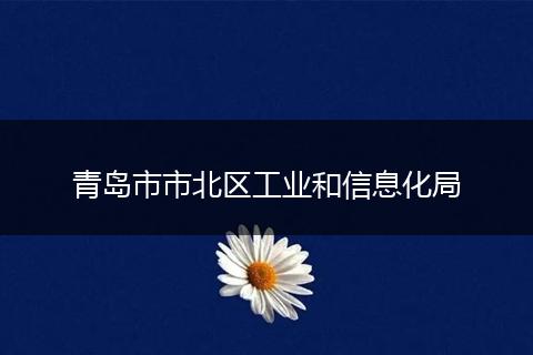 青岛市市北区工业和信息化局