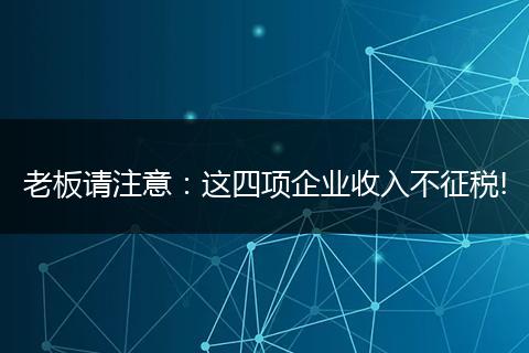 老板请注意：这四项企业收入不征税!