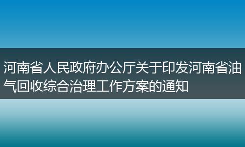 河南省人民政府办公厅关于印发河南省油气回收综合治理工作方案的通知