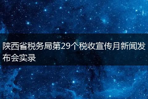 陕西省税务局第29个税收宣传月新闻发布会实录