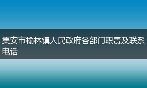 集安市榆林镇人民政府各部门职责及联系电话