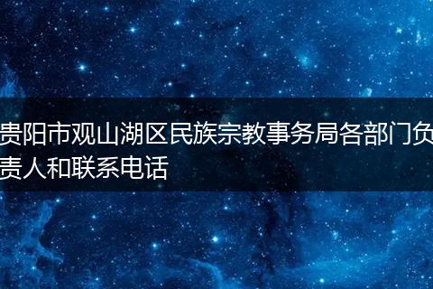 贵阳市观山湖区民族宗教事务局各部门负责人和联系电话