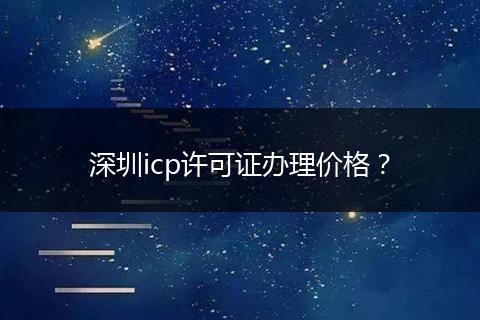 深圳icp许可证办理价格？