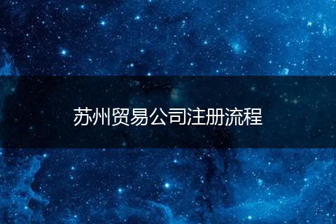 苏州贸易公司注册流程