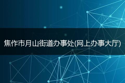 焦作市月山街道办事处(网上办事大厅)