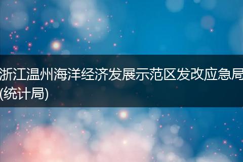 浙江温州海洋经济发展示范区发改应急局(统计局)