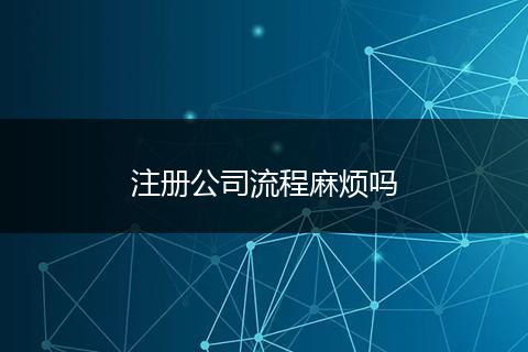 注册公司流程麻烦吗