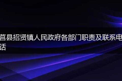莒县招贤镇人民政府各部门职责及联系电话