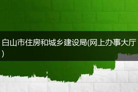 白山市住房和城乡建设局(网上办事大厅)
