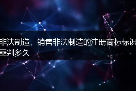 非法制造、销售非法制造的注册商标标识罪判多久
