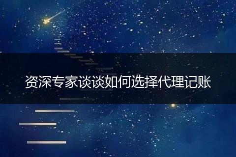 资深专家谈谈如何选择代理记账