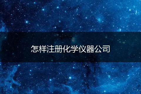 怎样注册化学仪器公司