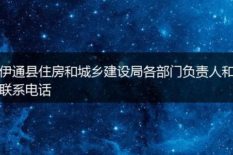伊通县住房和城乡建设局各部门负责人和联系电话