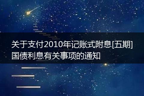 关于支付2010年记账式附息[五期]国债利息有关事项的通知